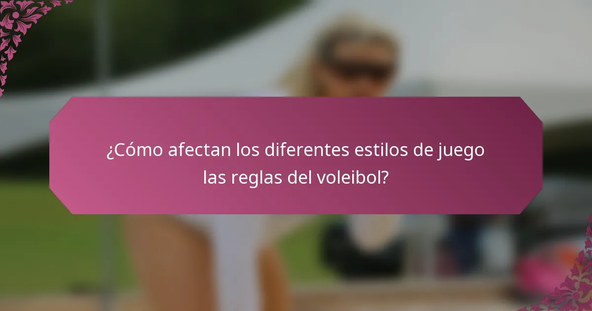 ¿Cómo afectan los diferentes estilos de juego las reglas del voleibol?
