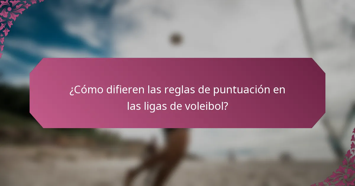 ¿Cómo difieren las reglas de puntuación en las ligas de voleibol?