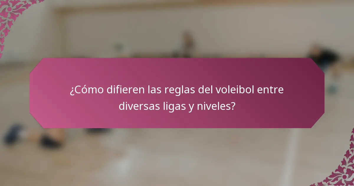 ¿Cómo difieren las reglas del voleibol entre diversas ligas y niveles?