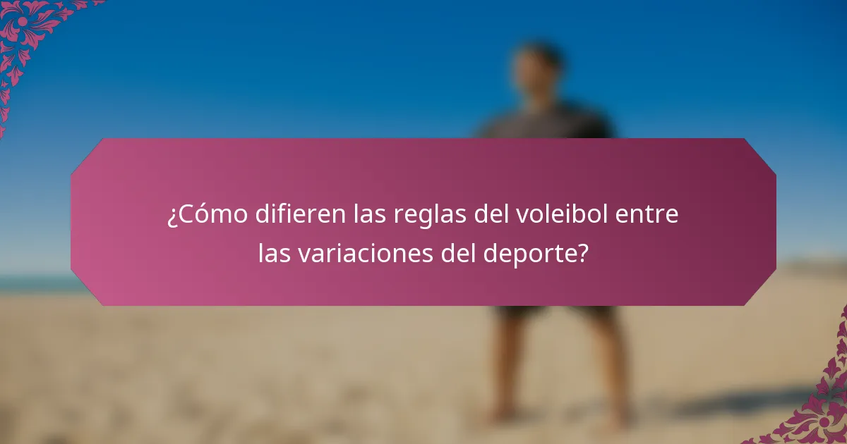 ¿Cómo difieren las reglas del voleibol entre las variaciones del deporte?