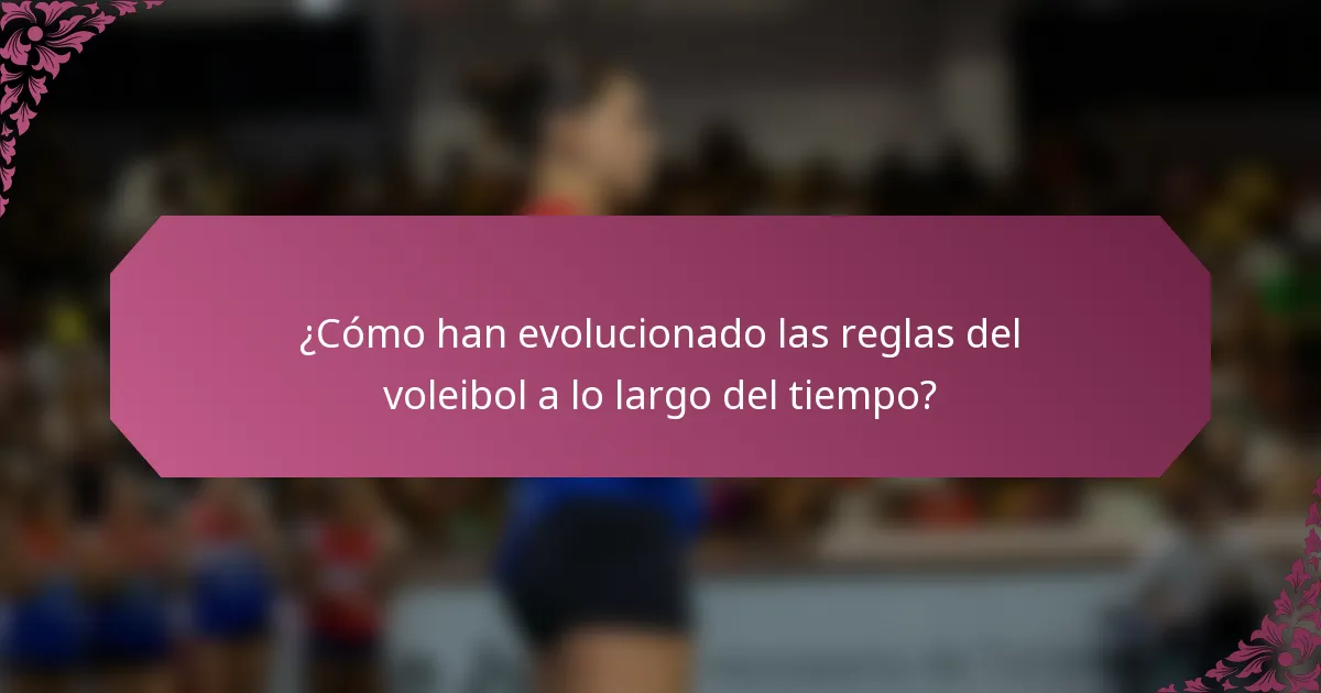 ¿Cómo han evolucionado las reglas del voleibol a lo largo del tiempo?