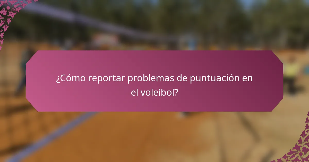 ¿Cómo reportar problemas de puntuación en el voleibol?