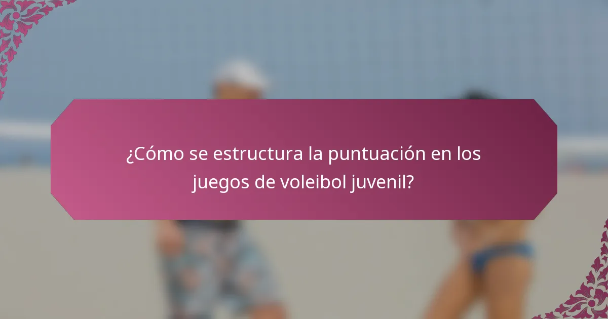 ¿Cómo se estructura la puntuación en los juegos de voleibol juvenil?