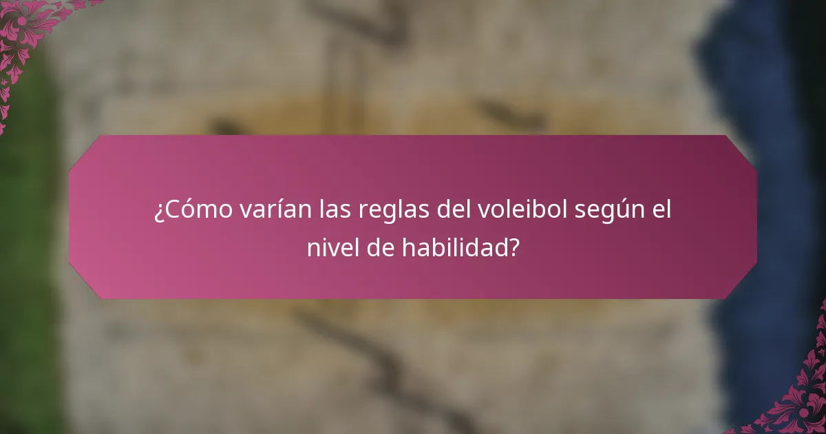 ¿Cómo varían las reglas del voleibol según el nivel de habilidad?