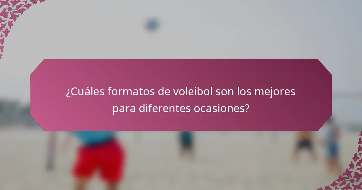 ¿Cuáles formatos de voleibol son los mejores para diferentes ocasiones?