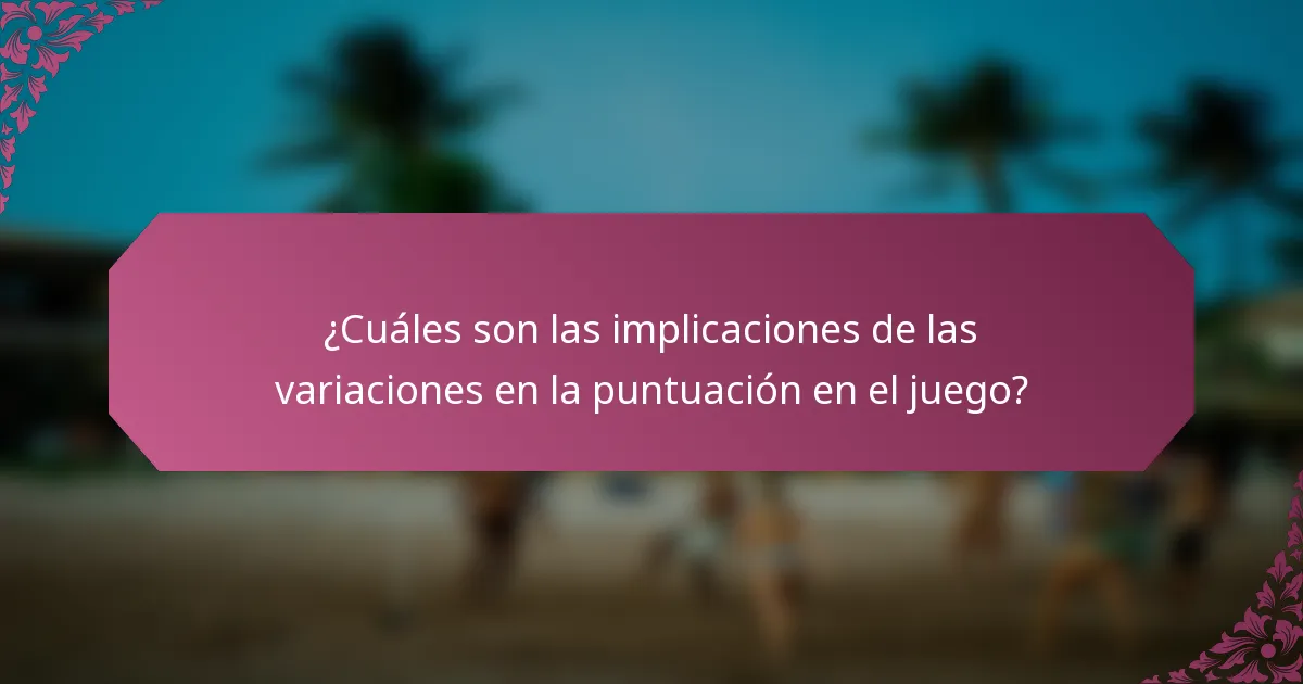 ¿Cuáles son las implicaciones de las variaciones en la puntuación en el juego?
