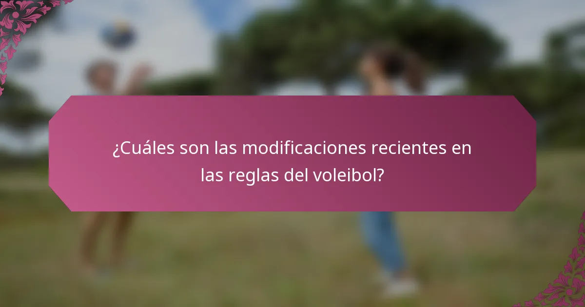 ¿Cuáles son las modificaciones recientes en las reglas del voleibol?