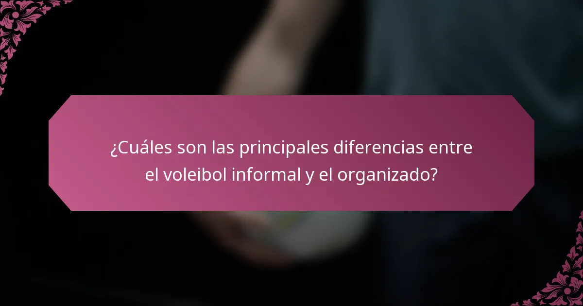 ¿Cuáles son las principales diferencias entre el voleibol informal y el organizado?