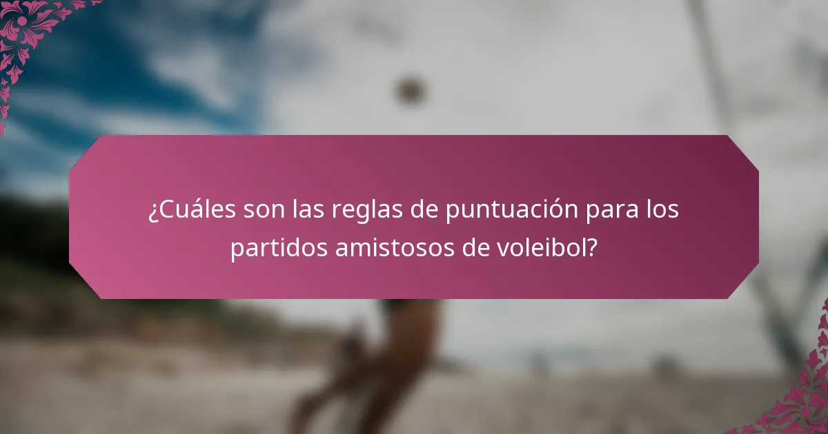 ¿Cuáles son las reglas de puntuación para los partidos amistosos de voleibol?