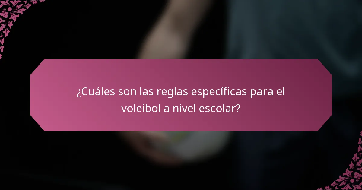 ¿Cuáles son las reglas específicas para el voleibol a nivel escolar?