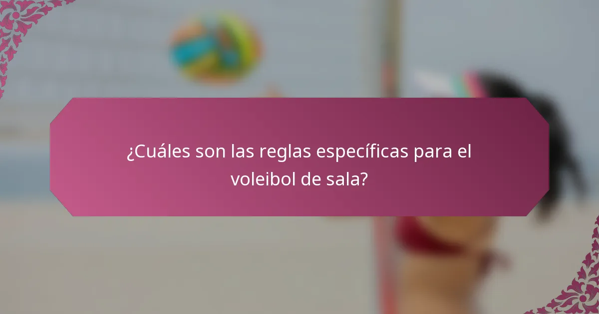 ¿Cuáles son las reglas específicas para el voleibol de sala?