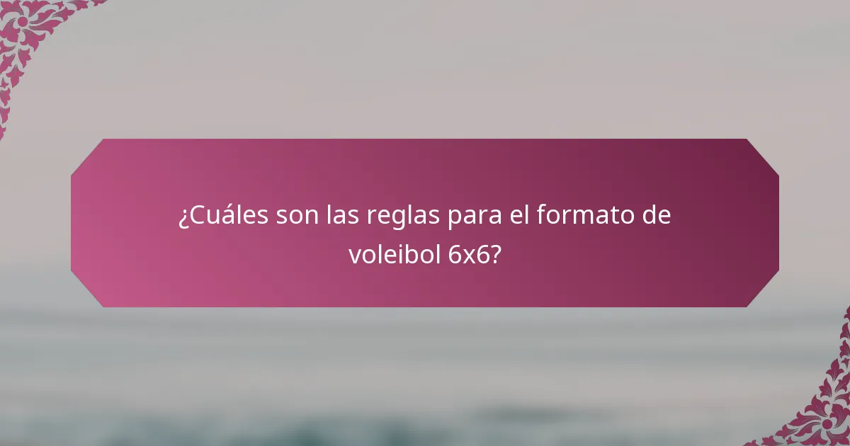 ¿Cuáles son las reglas para el formato de voleibol 6x6?