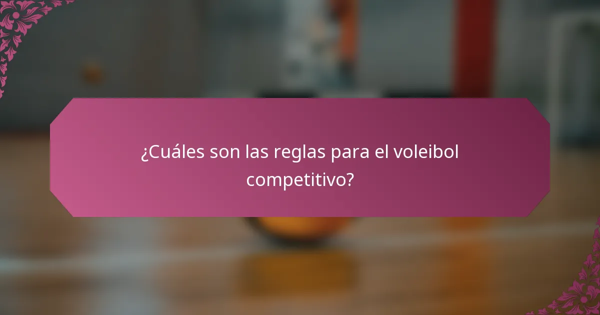 ¿Cuáles son las reglas para el voleibol competitivo?