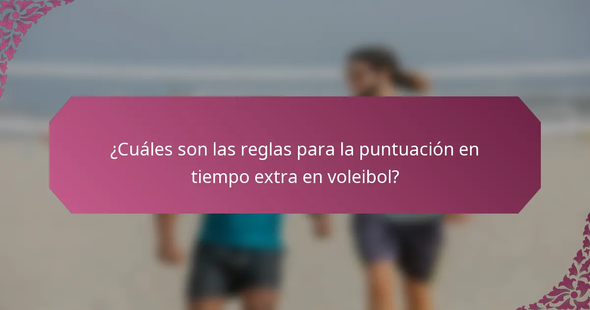 ¿Cuáles son las reglas para la puntuación en tiempo extra en voleibol?