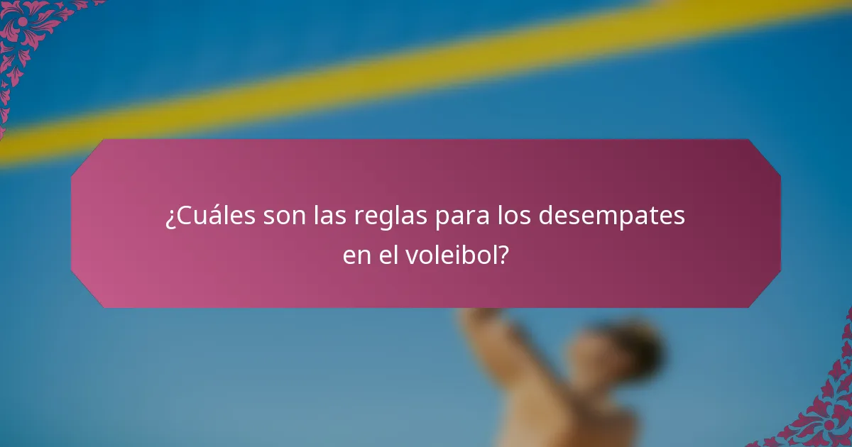 ¿Cuáles son las reglas para los desempates en el voleibol?