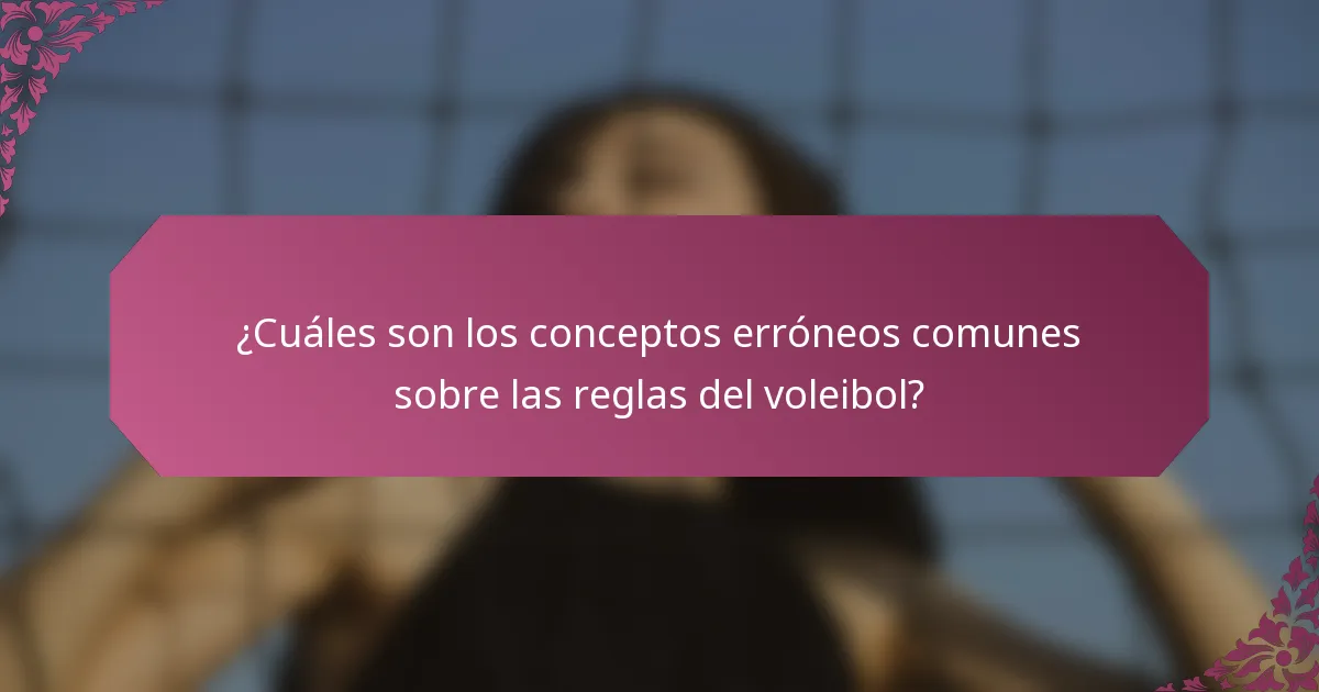 ¿Cuáles son los conceptos erróneos comunes sobre las reglas del voleibol?