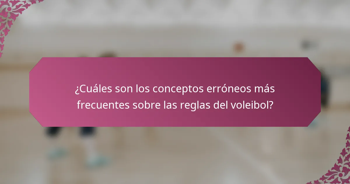 ¿Cuáles son los conceptos erróneos más frecuentes sobre las reglas del voleibol?