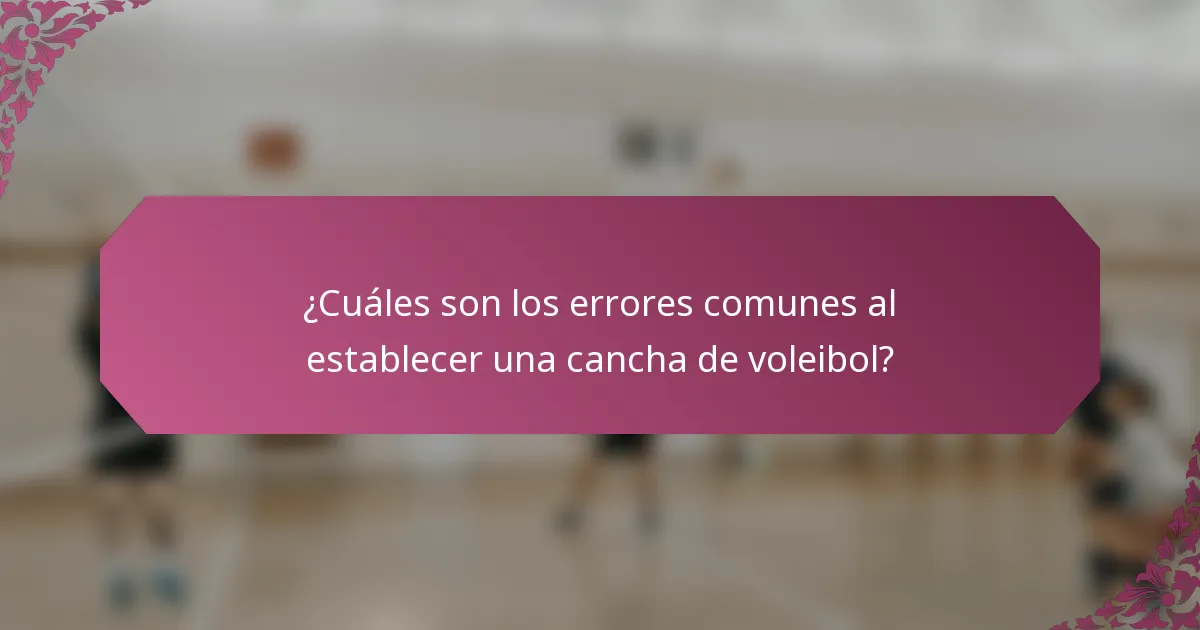 ¿Cuáles son los errores comunes al establecer una cancha de voleibol?