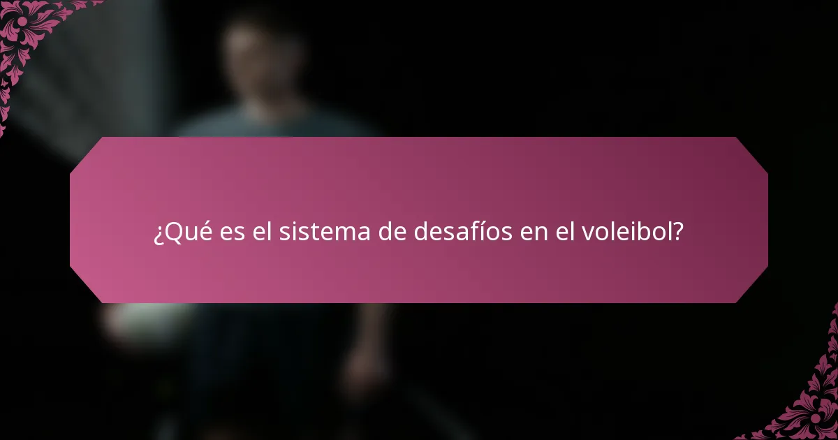 ¿Qué es el sistema de desafíos en el voleibol?