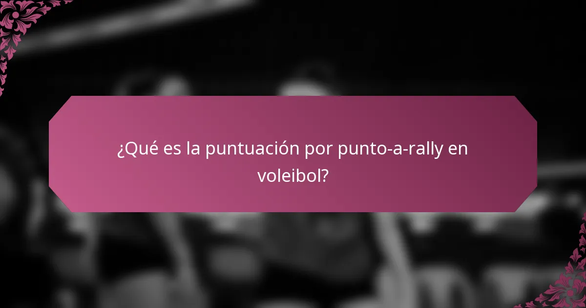 ¿Qué es la puntuación por punto-a-rally en voleibol?